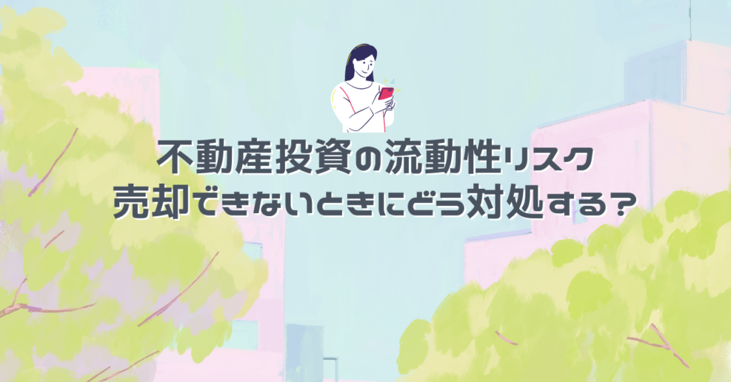 不動産投資の流動性リスク：売却できないときにどう対処する？