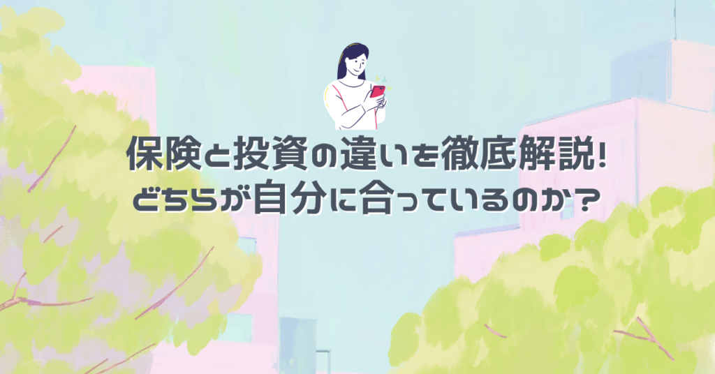 保険と投資の違いを徹底解説！どちらが自分に合っているのか？